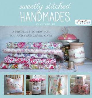 Könyv Sweetly Stitched Handmades: 18 Projects to Sew Amy Sinibaldi