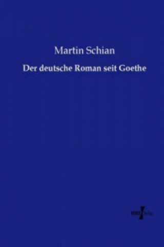 Carte Der deutsche Roman seit Goethe Martin Schian