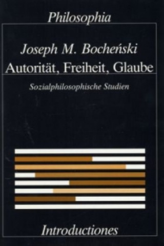 Könyv Autorität, Freiheit, Glaube. Sozialphilosophische Studien / Autorität, Freiheit, Glaube Joseph M. Bochenski