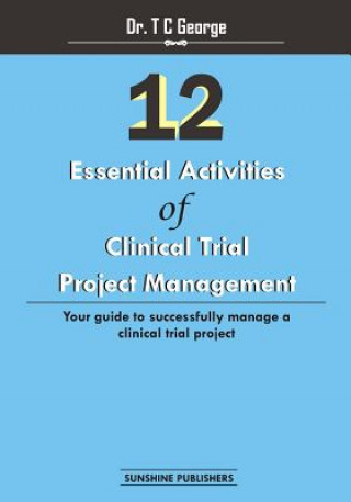 Könyv 12 Essential Activities of Clinical Trial Project Management Dr T C George