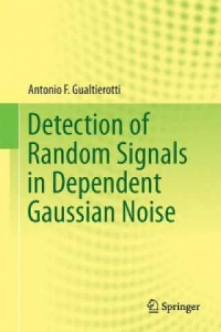 Kniha Detection of Random Signals in Dependent Gaussian Noise Antonio F. Gualtierotti