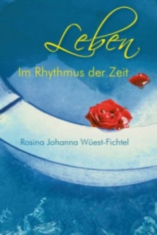 Kniha Leben - Im Rhythmus der Zeit Rosina Johanna Wüest-Fichtel