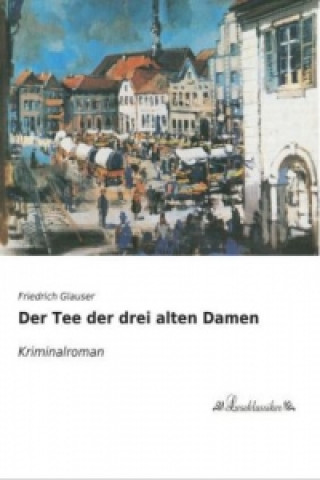 Kniha Der Tee der drei alten Damen Friedrich Glauser