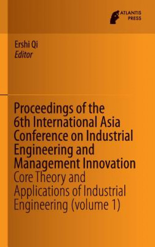 Knjiga Proceedings of the 6th International Asia Conference on Industrial Engineering and Management Innovation Ershi Qi