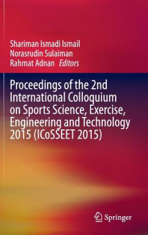 Kniha Proceedings of the 2nd International Colloquium on Sports Science, Exercise, Engineering and Technology 2015 (ICoSSEET 2015) Shariman Ismadi Ismail