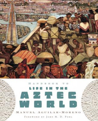 Kniha Handbook to Life in the Aztec World Manuel Aguilar-Moreno