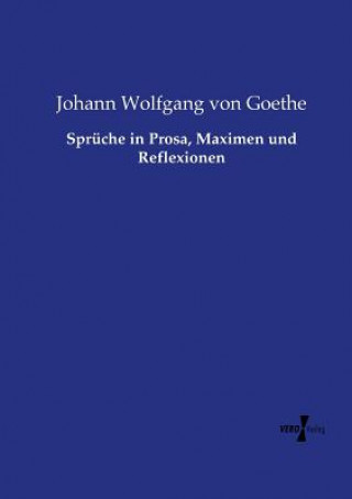 Könyv Spruche in Prosa, Maximen und Reflexionen Johann Wolfgang von Goethe