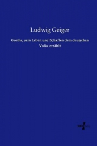 Livre Goethe, sein Leben und Schaffen dem deutschen Volke erzählt Ludwig Geiger