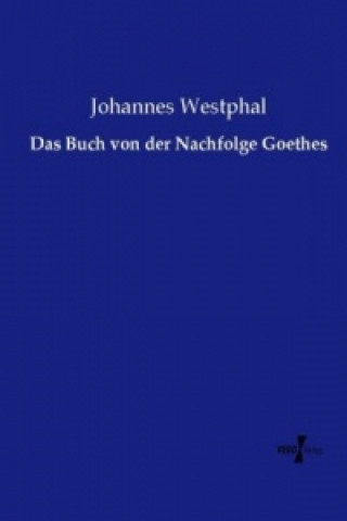 Könyv Das Buch von der Nachfolge Goethes Johannes Westphal