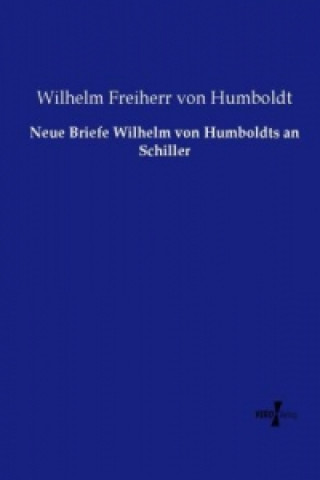 Kniha Neue Briefe Wilhelm von Humboldts an Schiller Wilhelm Freiherr von Humboldt