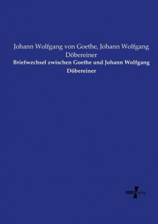 Kniha Briefwechsel zwischen Goethe und Johann Wolfgang Doebereiner Johann Wolfgang Von Goethe