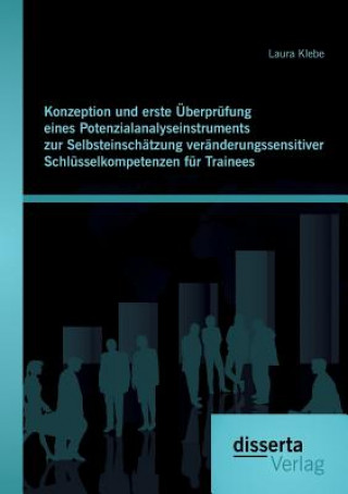 Könyv Konzeption und erste UEberprufung eines Potenzialanalyseinstruments zur Selbsteinschatzung veranderungssensitiver Schlusselkompetenzen fur Trainees Laura Klebe