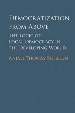 Kniha Democratization from Above Anjali Thomas Bohlken