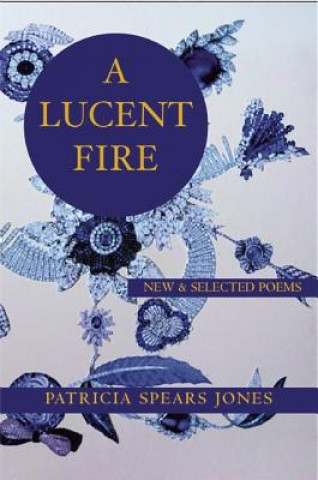 Carte Lucent Fire: New and Selected Poems Patricia Spears Jones