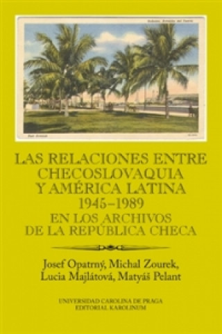 Könyv Las relaciones entre Checoslovaquia y América Latina 1945-1989 Josef Opatrný