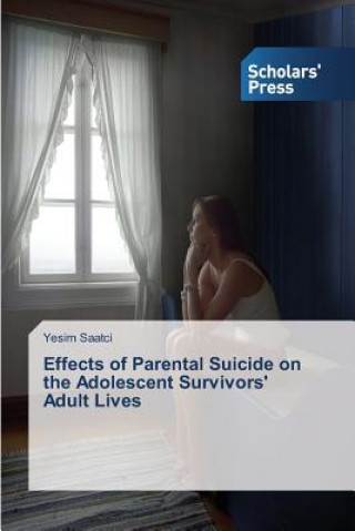 Kniha Effects of Parental Suicide on the Adolescent Survivors' Adult Lives Saatci Yesim