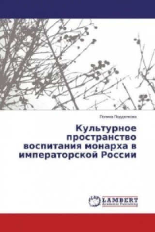 Kniha Kul'turnoe prostranstvo vospitaniya monarha v imperatorskoj Rossii Polina Poddelkova