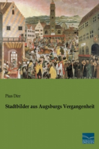 Carte Stadtbilder aus Augsburgs Vergangenheit Pius Dirr