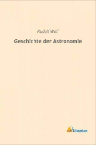 Könyv Geschichte der Astronomie Rudolf Wolf
