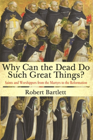 Kniha Why Can the Dead Do Such Great Things? Robert Bartlett