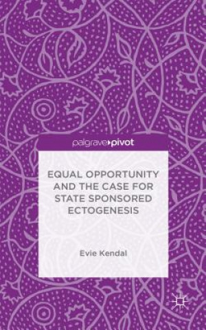 Könyv Equal Opportunity and the Case for State Sponsored Ectogenesis Evie Kendal