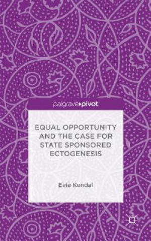 Book Equal Opportunity and the Case for State Sponsored Ectogenesis Evie Kendal