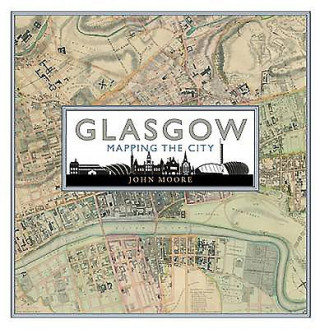 Könyv Glasgow: Mapping the City John Moore