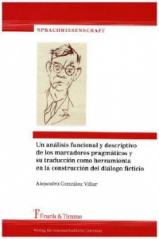 Kniha Un análisis funcional y descriptivo de los marcadores pragmáticos y su traducción como herramienta en la construcción del diálogo ficticio Alejandro González Villar