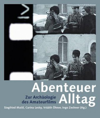 Kniha Abenteuer Alltag - Zur Archaologie des Amateurfilms Siegfried Mattl