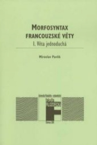 Könyv Morfosyntax francouzské věty 1 Věta jednoduchá. Miroslav Pavlík