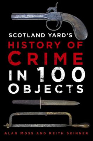 Kniha Scotland Yard's History of Crime in 100 Objects Alan Moss