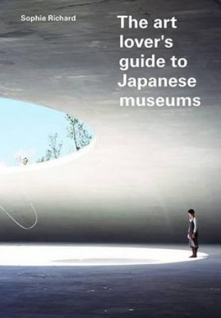 Könyv Art Lover's Guide to Japanese Museums Sophie Richard