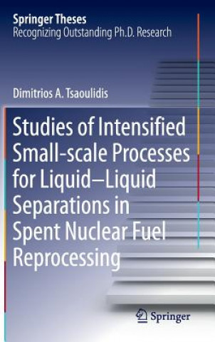 Książka Studies of Intensified Small-scale Processes for Liquid-Liquid Separations in  Spent Nuclear Fuel Reprocessing Dimitrios Tsaoulidis