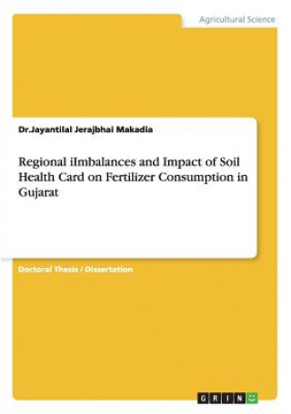 Könyv Regional iImbalances and Impact of Soil Health Card on Fertilizer Consumption in Gujarat Dr. Jayantilal Jerajbhai Makadia