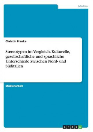 Книга Stereotypen im Vergleich. Kulturelle, gesellschaftliche und sprachliche Unterschiede zwischen Nord- und Suditalien Christin Franke