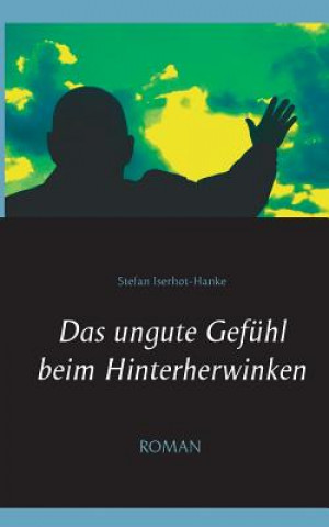 Könyv ungute Gefuhl beim Hinterherwinken Stefan Iserhot-Hanke