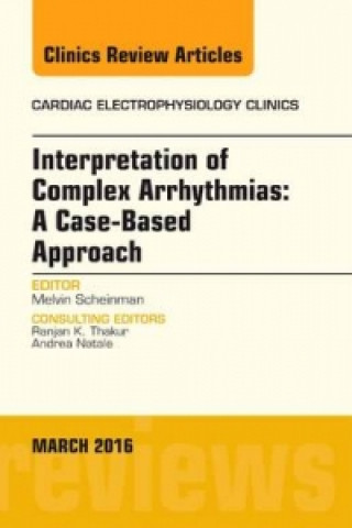 Book Interpretation of Complex Arrhythmias: A Case-Based Approach, An Issue of Cardiac Electrophysiology Clinics Melvin M. Scheinman