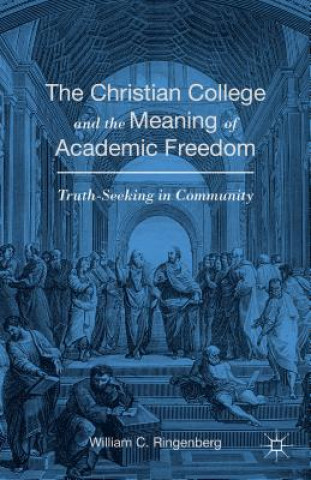 Book Christian College and the Meaning of Academic Freedom William C. Ringenberg