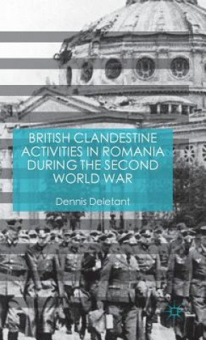 Kniha British Clandestine Activities in Romania during the Second World War Dennis Deletant