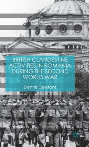 Knjiga British Clandestine Activities in Romania during the Second World War Dennis Deletant