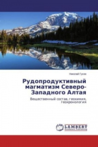 Carte Rudoproduktivnyj magmatizm Severo-Zapadnogo Altaya Nikolaj Gusev