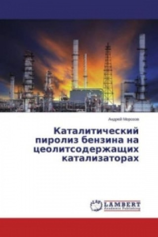 Kniha Kataliticheskij piroliz benzina na ceolitsoderzhashhih katalizatorah Andrej Morozov