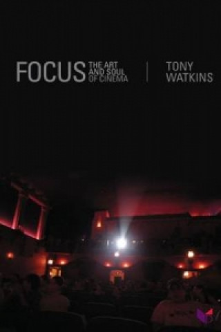 Knjiga Focus: The Art and Soul of Cinema Tony Watkins