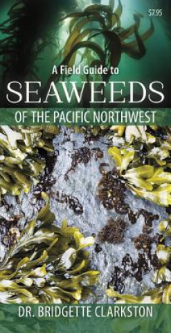 Carte Field Guide to Seaweeds of the Pacific Northwest Bridgette Clarkston