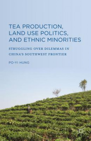 Kniha Tea Production, Land Use Politics, and Ethnic Minorities Po-Yi Hung
