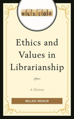 Kniha Ethics and Values in Librarianship Wallace C. Koehler