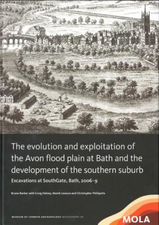 Könyv The Evolution and Exploitation of the Avon Flood Plain at Bath and the Development of the Southern Suburb Bruno Barber