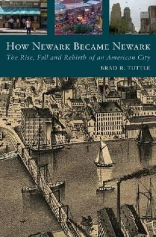 Kniha How Newark Became Newark Brad R. Tuttle