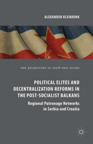 Książka Political Elites and Decentralization Reforms in the Post-Socialist Balkans Alexander Kleibrink