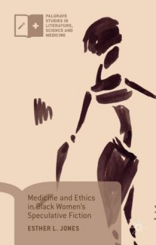 Könyv Medicine and Ethics in Black Women's Speculative Fiction Esther L. Jones